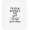 I Am Your Mothers Day Gift Dad Says You're Welcome Mousepad