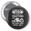 Some Of Us Grew Up Playing With Tractors The Lucky Ones Still Do Pin-back button