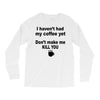 i havent had my coffee yet Long Sleeve Shirts