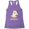 santa is coming Racerback Tank