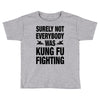Surely Not Everybody Was Kung Fu Fighting Toddler T-shirt
