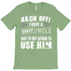 back off i have a crazy uncle and i'm not afraid to user him T-Shirt
