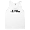 of course i talk to myself sometimes i need expert advice t shirt tee Tank Top