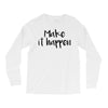 make it happen Long Sleeve Shirts