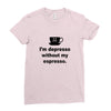 i'm depresso without my espresso Ladies Fitted T-Shirt
