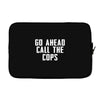 Go Ahead  Call The Cops Laptop sleeve