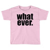 whatever (2) Toddler T-shirt