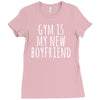 gym is my new boyfriend Ladies Fitted T-Shirt