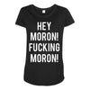hey moron! 1 Maternity Scoop Neck T-shirt