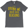 drunk me had their reasons T-Shirt