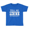 tell me why we shouldn't Toddler T-shirt