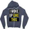 i woke up like this Zipper Hoodie