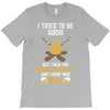 I Tried To Be Good T-Shirt