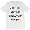 surely not everybody was kung fu fighting T-Shirt