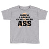 Careful I Already Kicked Cancer Ass Toddler T-shirt