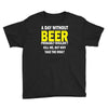 a day without beer Youth Tee