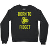 born to fidget Crewneck Sweatshirt