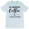 all you need is coffee &amp; eyeliner T-Shirt