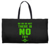 Do Or Do Not There Is No Try Weekender Totes