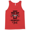 sorry this guy is already taken by a super sexy  august girl Tank Top