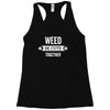 weed be cute together Racerback Tank