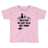 This Is Why We Can't Have Nice Things Toddler T-shirt