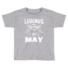 Legends Are Born In May Toddler T-shirt