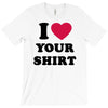 i love your shirt T-Shirt