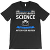 evidence based science! when do we want it. T-Shirt