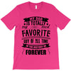 My Dad Is Totally My Most Favorite Guy of All Time in the History of F T-Shirt