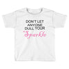don't let anyone dull your sparkle Toddler T-shirt