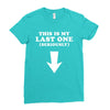 This is My Last One Seriously Ladies Fitted T-Shirt