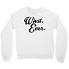 what ever Crewneck Sweatshirt