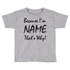 because i'm name that's why! Toddler T-shirt