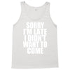sorry i'm late i didn't want to come Tank Top