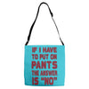 if i have to put pants on Adjustable Strap Totes