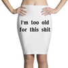 i'm too old for this shit t shirt Pencil Skirts