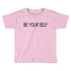 be your self Toddler T-shirt