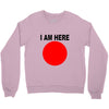 i am here Crewneck Sweatshirt