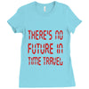there's no future in time travel Ladies Fitted T-Shirt