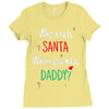 who need santa when you have daddy Ladies Fitted T-Shirt