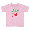 day job Toddler T-shirt