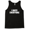i hate everyone Tank Top