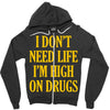 i don't need life i'm high on drugs Zipper Hoodie
