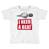 need a beat Toddler T-shirt