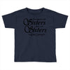 what happens with sisters stays with sisters Toddler T-shirt
