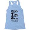 if papa can't fix it we're all screwed Racerback Tank