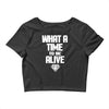 what a time to be alive Crop Top