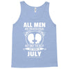 All Men Are Created Equal But Only The Best Are Born In July Tank Top