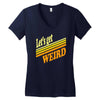 let's get weird Women's V-Neck T-Shirt